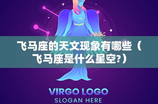飞马座的天文现象有哪些（飞马座是什么星空?）