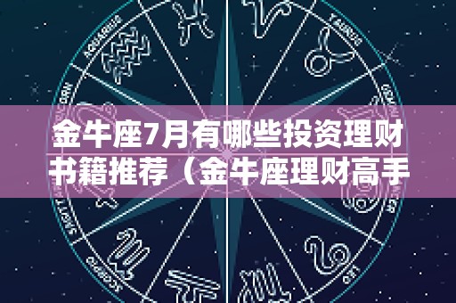 金牛座7月有哪些投资理财书籍推荐（金牛座理财高手）