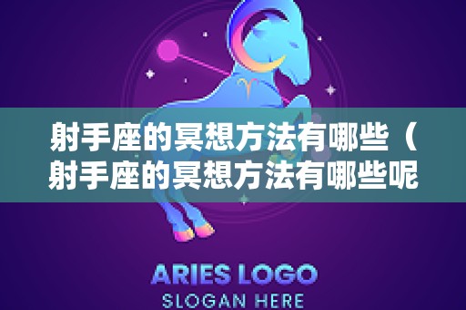 射手座的冥想方法有哪些（射手座的冥想方法有哪些呢）