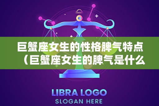 巨蟹座女生的性格脾气特点（巨蟹座女生的脾气是什么样的）