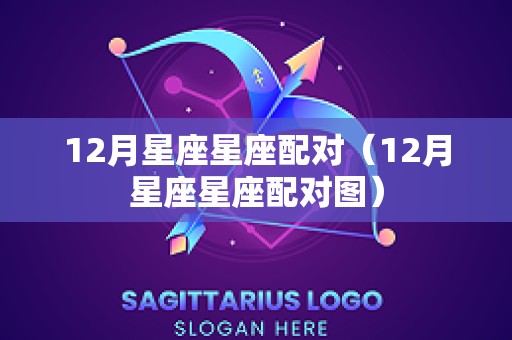 12月星座星座配对（12月星座星座配对图）