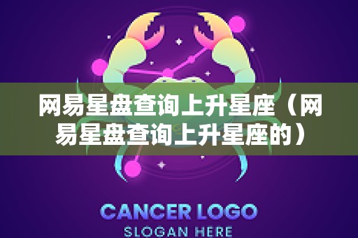 网易星盘查询上升星座（网易星盘查询上升星座的）