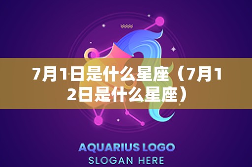 7月1日是什么星座（7月12日是什么星座）