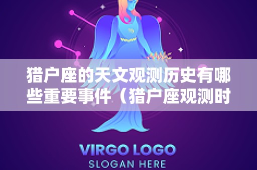 猎户座的天文观测历史有哪些重要事件（猎户座观测时间）