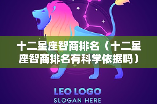 十二星座智商排名（十二星座智商排名有科学依据吗）