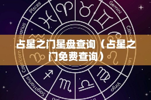 占星之门星盘查询（占星之门免费查询）