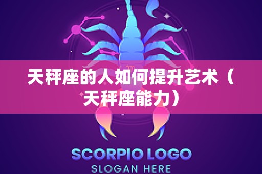 天秤座的人如何提升艺术（天秤座能力）