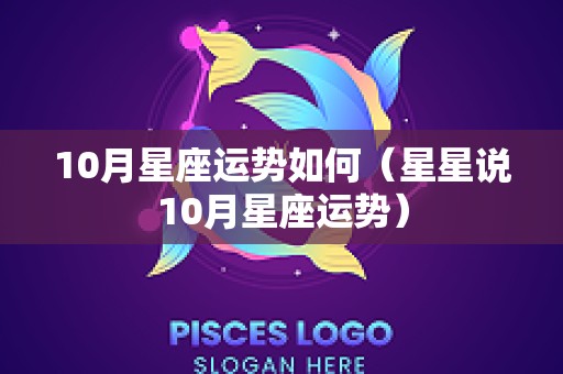 10月星座运势如何（星星说10月星座运势）