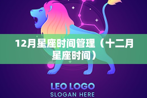 12月星座时间管理（十二月星座时间）