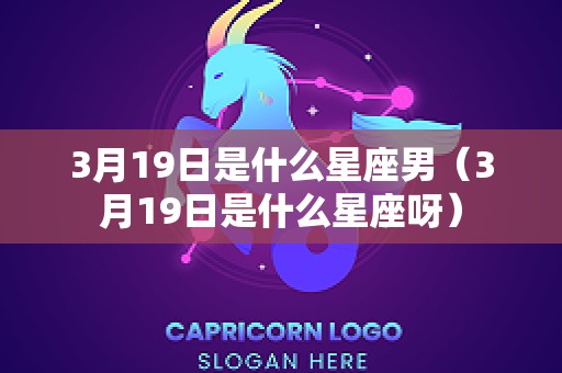 3月19日是什么星座男（3月19日是什么星座呀）