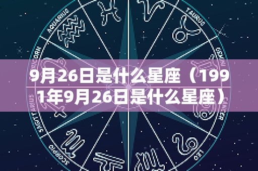 9月26日是什么星座（1991年9月26日是什么星座）