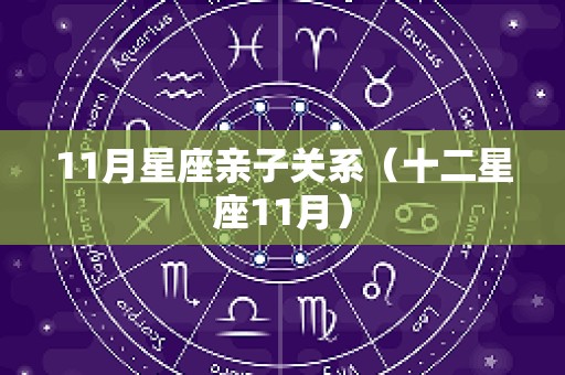 11月星座亲子关系（十二星座11月）