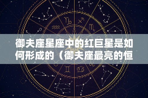 御夫座星座中的红巨星是如何形成的（御夫座最亮的恒星）