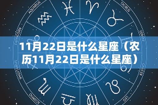 11月22日是什么星座（农历11月22日是什么星座）