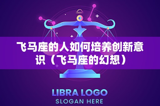 飞马座的人如何培养创新意识（飞马座的幻想）
