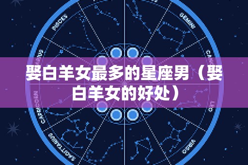 娶白羊女最多的星座男（娶白羊女的好处）