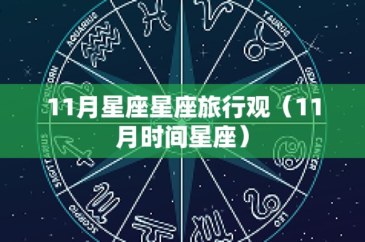 11月星座星座旅行观（11月时间星座）