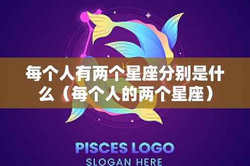 每个人有两个星座分别是什么（每个人的两个星座）