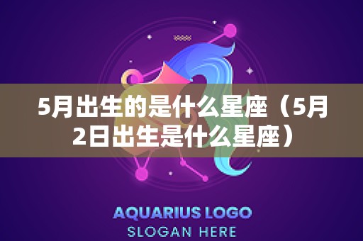 5月出生的是什么星座（5月2日出生是什么星座）