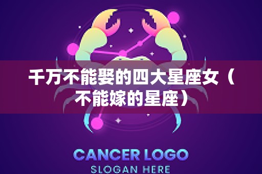 千万不能娶的四大星座女（不能嫁的星座）