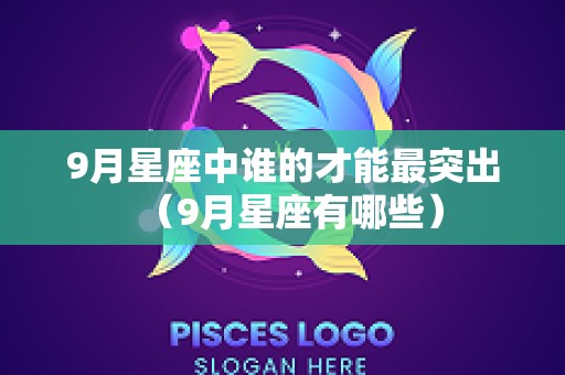 9月星座中谁的才能最突出（9月星座有哪些）