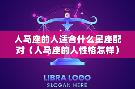 人马座的人适合什么星座配对（人马座的人性格怎样）