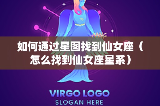 如何通过星图找到仙女座（怎么找到仙女座星系）