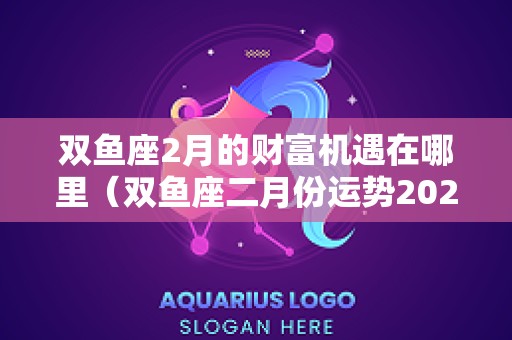 双鱼座2月的财富机遇在哪里（双鱼座二月份运势2025塔罗占卜）