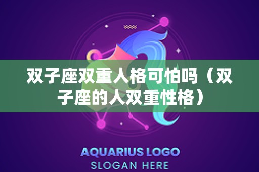 双子座双重人格可怕吗（双子座的人双重性格）