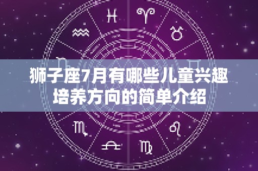 狮子座7月有哪些儿童兴趣培养方向的简单介绍