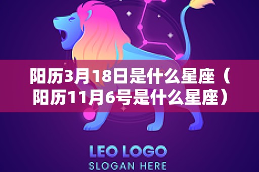阳历3月18日是什么星座（阳历11月6号是什么星座）
