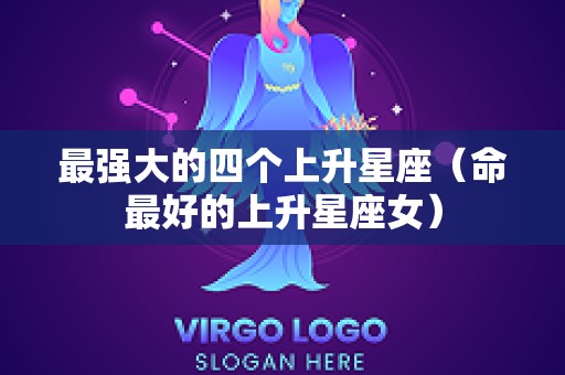 最强大的四个上升星座（命最好的上升星座女）