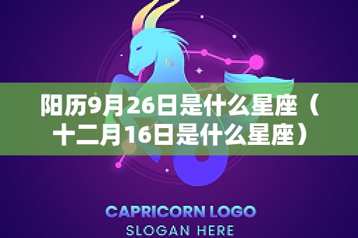 阳历9月26日是什么星座（十二月16日是什么星座）
