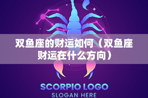 双鱼座的财运如何（双鱼座财运在什么方向）