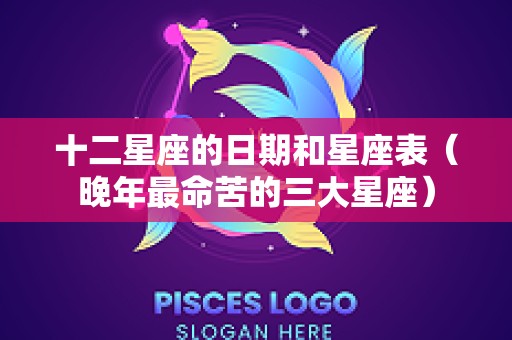 十二星座的日期和星座表（晚年最命苦的三大星座）