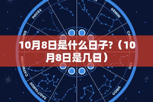 10月8日是什么日子?（10月8日是几日）