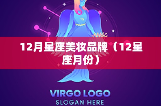 12月星座美妆品牌（12星座月份）