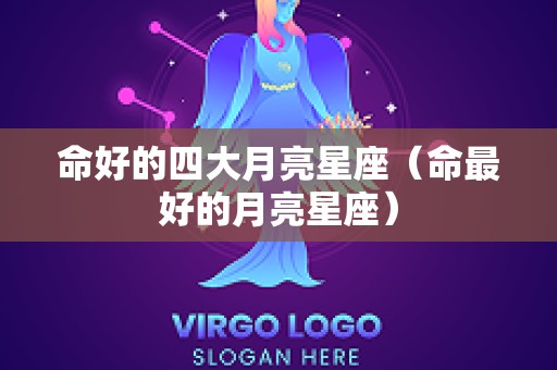 命好的四大月亮星座（命最好的月亮星座）