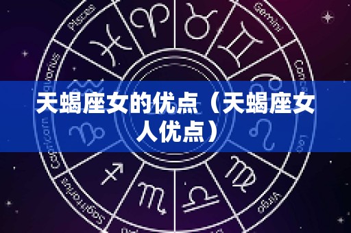 天蝎座女的优点（天蝎座女人优点）