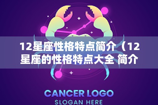 12星座性格特点简介（12星座的性格特点大全 简介）