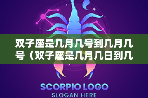 双子座是几月几号到几月几号（双子座是几月几日到几月几日日）