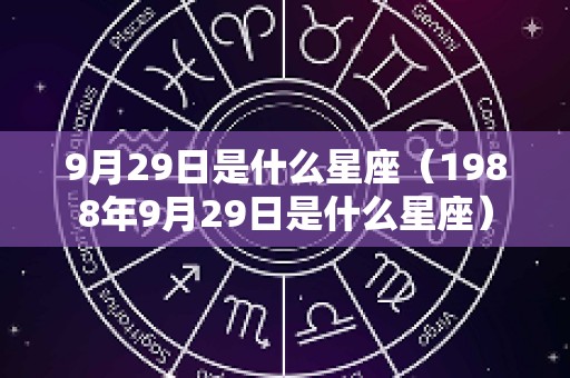 9月29日是什么星座（1988年9月29日是什么星座）