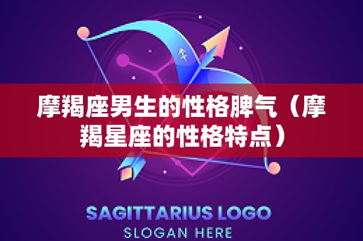 摩羯座男生的性格脾气（摩羯星座的性格特点）