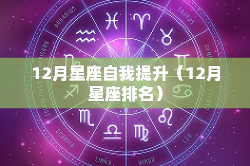 12月星座自我提升（12月星座排名）