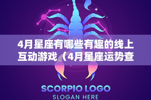 4月星座有哪些有趣的线上互动游戏（4月星座运势查询）