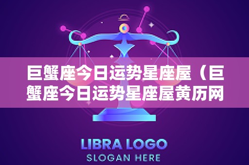 巨蟹座今日运势星座屋（巨蟹座今日运势星座屋黄历网）