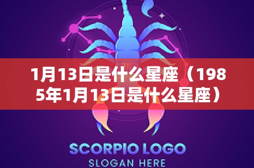 1月13日是什么星座（1985年1月13日是什么星座）