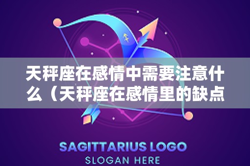 天秤座在感情中需要注意什么（天秤座在感情里的缺点）