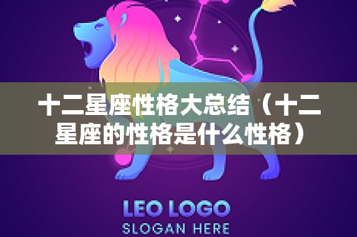 十二星座性格大总结（十二星座的性格是什么性格）