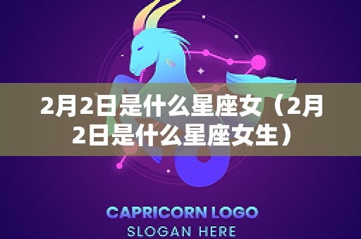 2月2日是什么星座女（2月2日是什么星座女生）